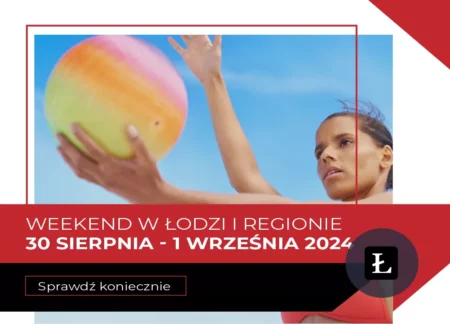 Co robić w weekend w Łodzi i regionie? Najciekawsze wydarzenia 30 sierpnia – 1 września 2024 Wydarzenia weekendu 20240830